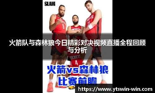 火箭队与森林狼今日精彩对决视频直播全程回顾与分析